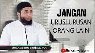 JANGAN URUSI URUSAN ORANG LAIN . Ustadz Khalid Basalamah L.c, M.A.