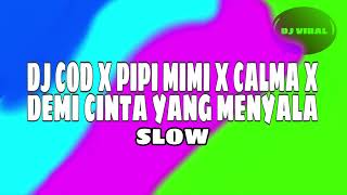 DJ COD X PIPI MIMI X CALMA X DEMI CINTA YANG MENYALA