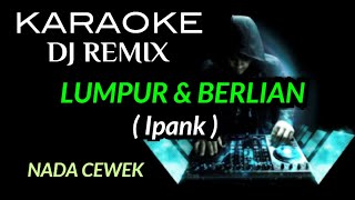 DJ LUMPUR DAN BERLIAN - Ipank ( KARAOKE DJ REMIX NADA CEWEK )