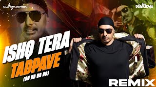 Ishq Tera Tadpave (Oh Ho Ho Ho) - DJ Abhishek & DJ Vinisha Remix | Sukhbir