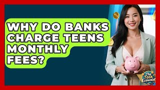 Why Do Banks Charge Teens Monthly Fees? - The Teen Economist