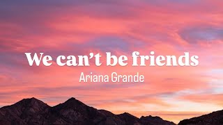Ariana Grande - We can’t be friends (lyrics)