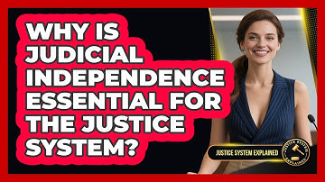Why Is Judicial Independence Essential For The Justice System? - Justice System Explained