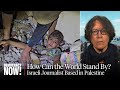 Israeli Journalist Amira Hass: How Can the World Stand By and Witness Israel&#39;s Slaughter in Gaza?