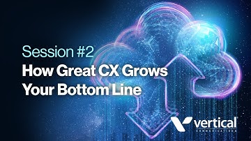 Session #2: How Great Customer Experience (CX) Grows Your Bottom Line