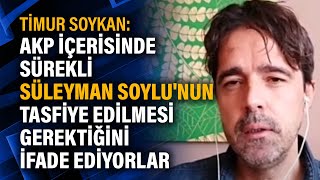 Timur Soykan: Akp Içerisinde Sürekli Süleyman Soylunun Tasfiye Edilmesi Gerektiğini Ifade Ediyorlar