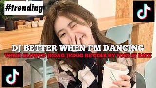 DJ BETTER WHEN I'M DANCING VERSI SLOWED STYLE TANTE JEDAG JEDUG BY YOGI SJ RMX FYP TIKTOK 2026!!