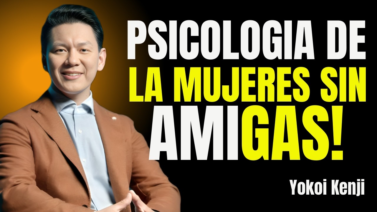 LAS MUJERES con POCAS o NINGUNA AMIGA tienen ESTAS  | Yokoi Kenji