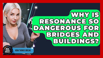 Why Is Resonance So Dangerous For Bridges And Buildings? - How Things Break