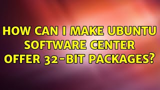 Ubuntu: How can i make ubuntu software center offer 32-bit packages?