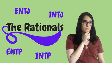 THE RATIONALS: ENTJ, INTJ, ENTP, INTP