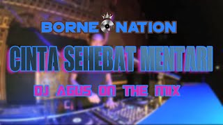 DJ AGUS ON THE MIX - CINTA SEHEBAT MENTARI | BORNEO NATION