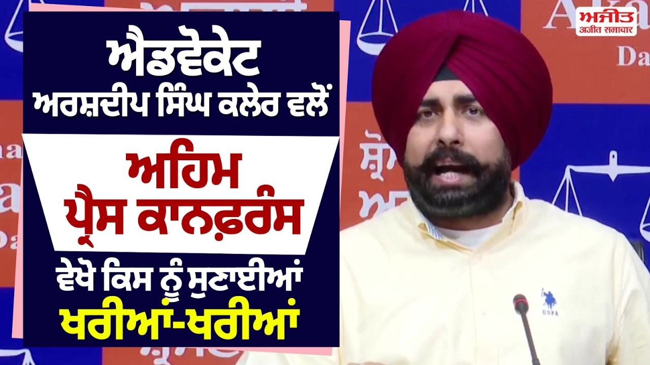 Adv Arshdeep Singh Kler ਵਲੋਂ ਅਹਿਮ ਪ੍ਰੈੱਸ ਕਾਨਫ਼ਰੰਸ,ਵੇਖੋ ਕਿਸ ਨੂੰ ਸੁਣਾਈਆਂ ਖਰੀਆਂ-ਖਰੀਆਂ