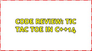 Code Review: Tic Tac Toe in C++14 (2 Solutions!!)