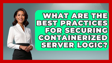 What Are the Best Practices for Securing Containerized Server Logic? | Server Logic Simplified News