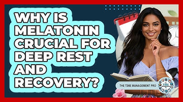 Why Is Melatonin Crucial For Deep Rest And Recovery? - The Time Management Pro