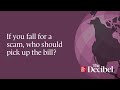 If you fall for a scam, who should pick up the bill?