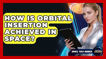 How Is Orbital Insertion Achieved In Space? - Space Tech Insider