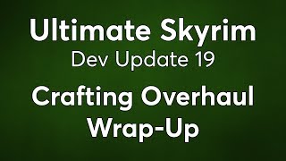 Ultimate Skyrim Dev Update 19 - Crafting Overhaul Wrap-Up & Japan Trip