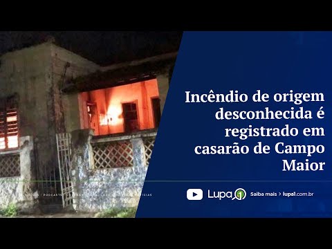 Incêndio de origem desconhecida é registrado em casarão de Campo Maior