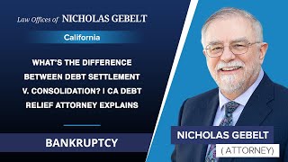 What’s The Difference Between Debt Settlement v. Consolidation? | CA Debt Relief Attorney Explains