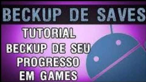 Como fazer backup dos saves de jogos - Android