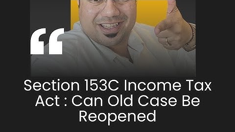 Section 153C Income Tax: Can Old Cases Be Reopened?