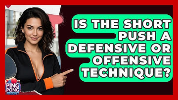 Is The Short Push A Defensive Or Offensive Technique? - Ping Pong Prodigy