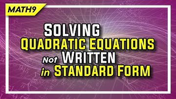SOLVING QUADRATIC EQUATIONS NOT WRITTEN IN STANDARD FORM (Part 3) | Teacherrie TV
