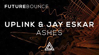 Uplink & Jay Eskar - Ashes @JayEskarYT