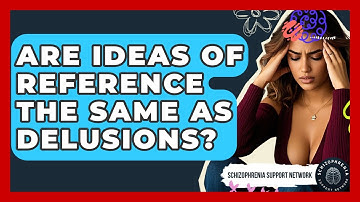Are Ideas Of Reference The Same As Delusions? - Schizophrenia Support Network