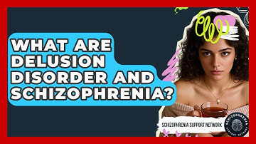 What Are Delusion Disorder And Schizophrenia? - Schizophrenia Support Network