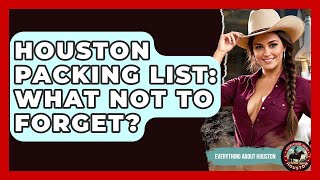 Houston Packing List: What Not To Forget? - Everything About Houston