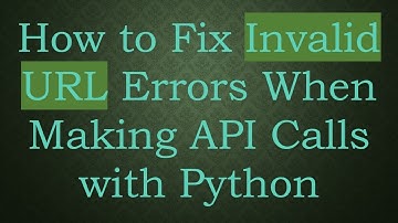 How to Fix Invalid URL Errors When Making API Calls with Python