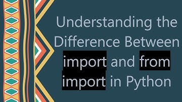 Understanding the Difference Between import and from import in Python