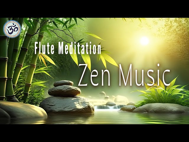 ZEN MUSIC, Bamboo Flute Music, Zen Meditation, Positive Energy Vibration, Cleanse Negative Energy class=