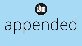 What APPENDED means • Meaning of APPENDED • appended MEANING • appended DEFINITION