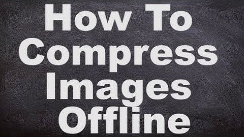 How To Compress Images Offline (JPG, PNG, GIF)