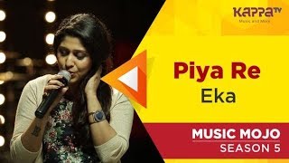 Video thumbnail of "Piya Re - Eka - Music Mojo Season 5 - Kappa TV"