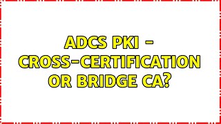 ADCS PKI - Cross-Certification or Bridge CA