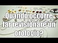 Quando occorre far revisionare un orologio meccanico?