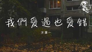 洋瀾一 - 我們愛過也愛錯 「愿我的下一任是没你绝情的前任 愿你的下一任对你好不及我半分」【動態歌詞】♪