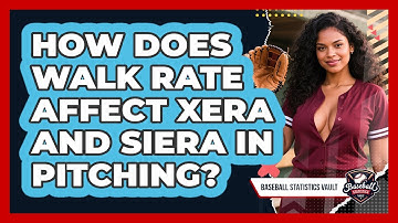 How Does Walk Rate Affect xERA And SIERA In Pitching? - Baseball Statistics Vault