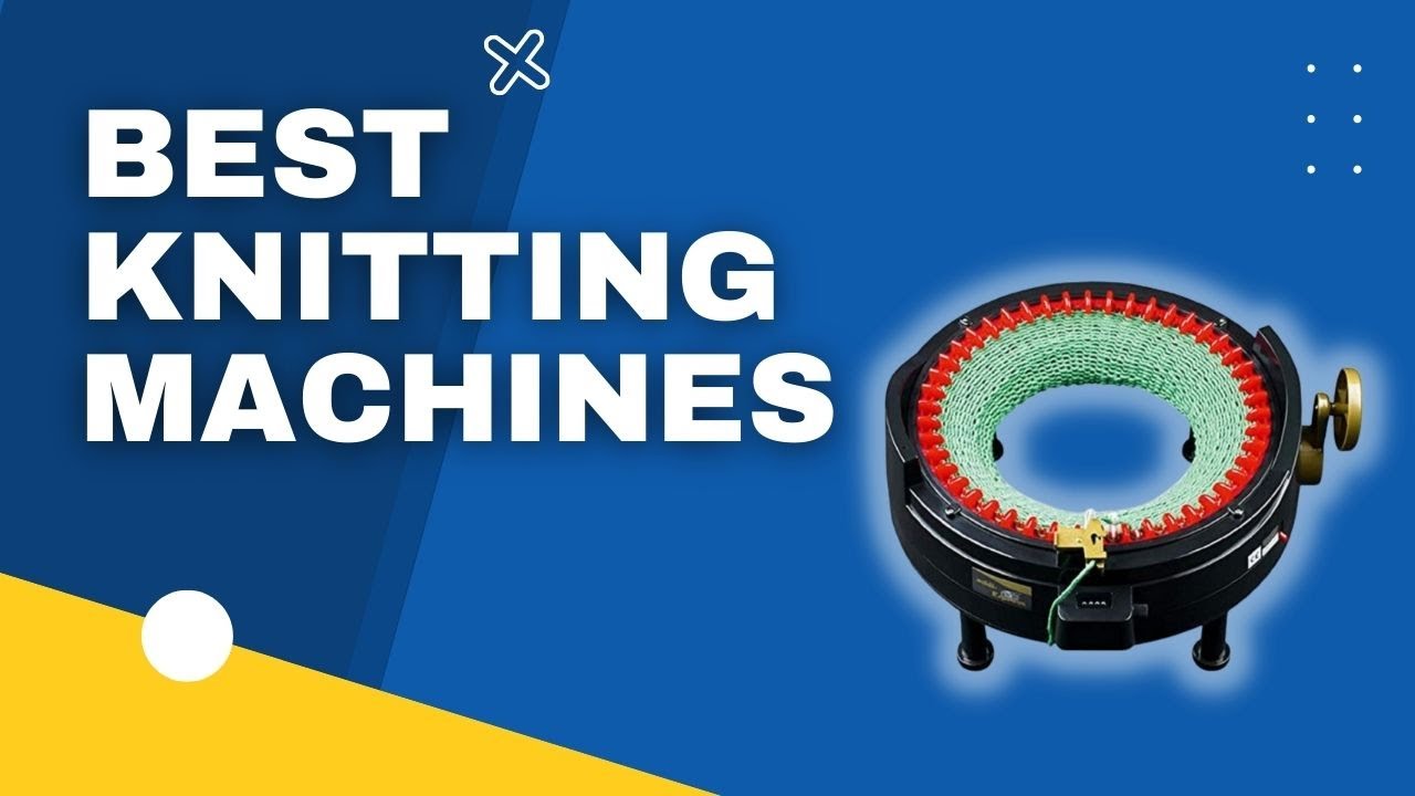Top 3 Best Knitting Machines in 2023