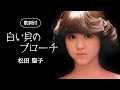 【歌詞付】白い貝のブローチ 松田聖子