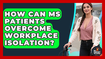 How Can MS Patients Overcome Workplace Isolation? - MS Support Network