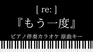 【ピアノ伴奏カラオケ】『もう一度』 / [ re: ]【原曲キー】
