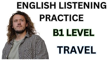 B1 ENGLISH LISTENING PRACTICE - Travel