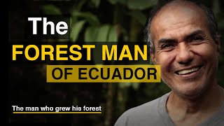 Forest Man of Ecuador | The man who Restored a Piece of The Rainforest