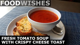 Fresh Tomato Soup with Crispy Cheese Toast - Food Wishes